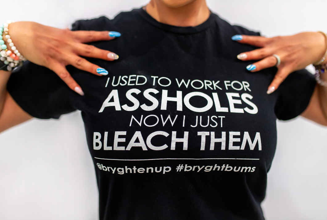 I Used To Work For Assholes, Now I Just Bleach Them TShirt