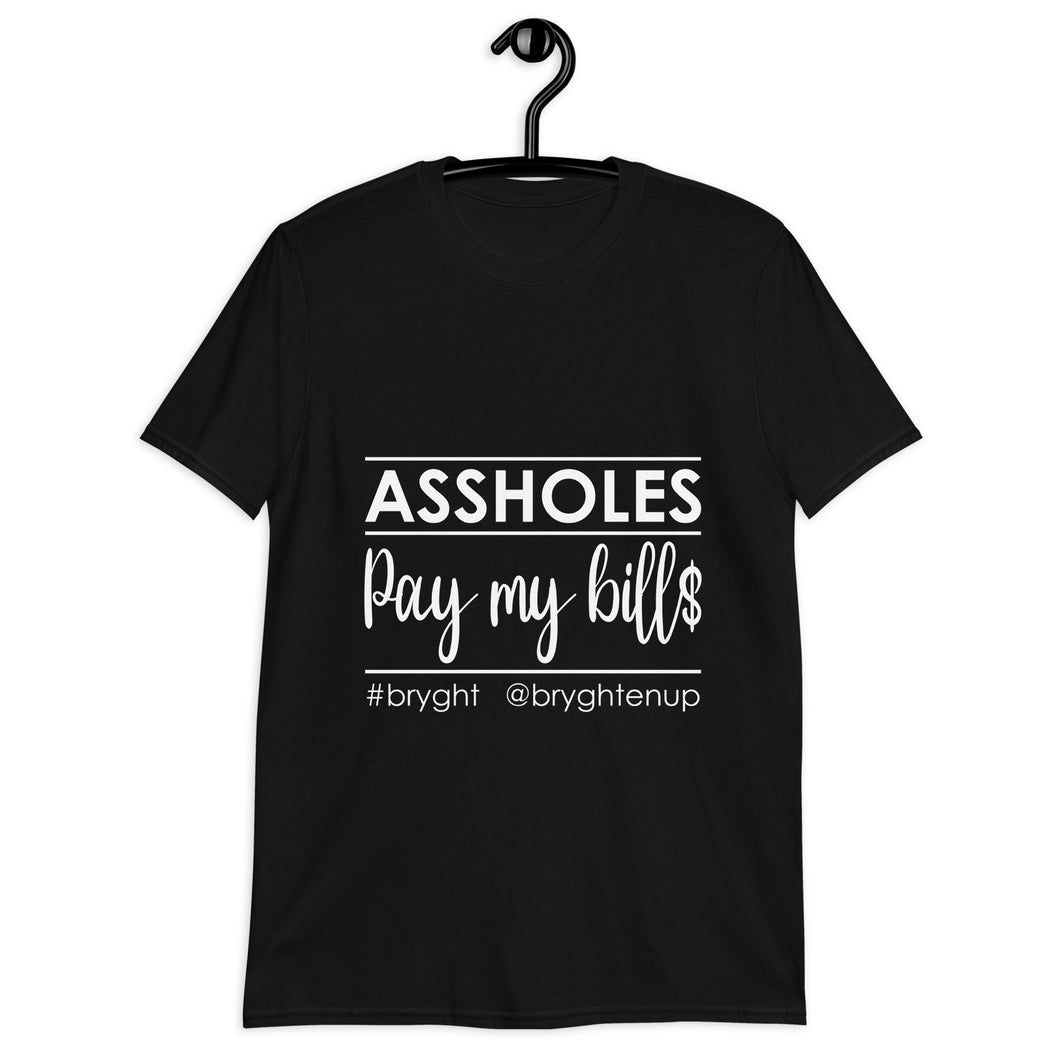 Assholes Pay My Bills T-Shirt