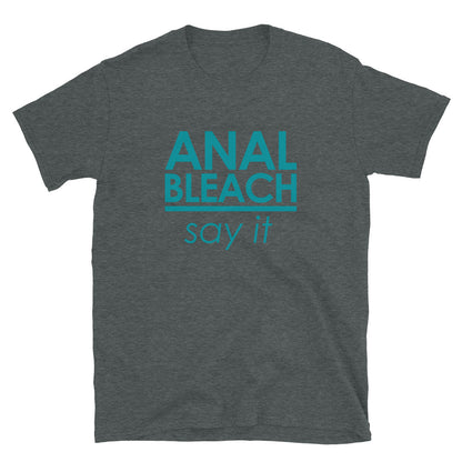 Anal Bleach, SAY IT! T-shirt