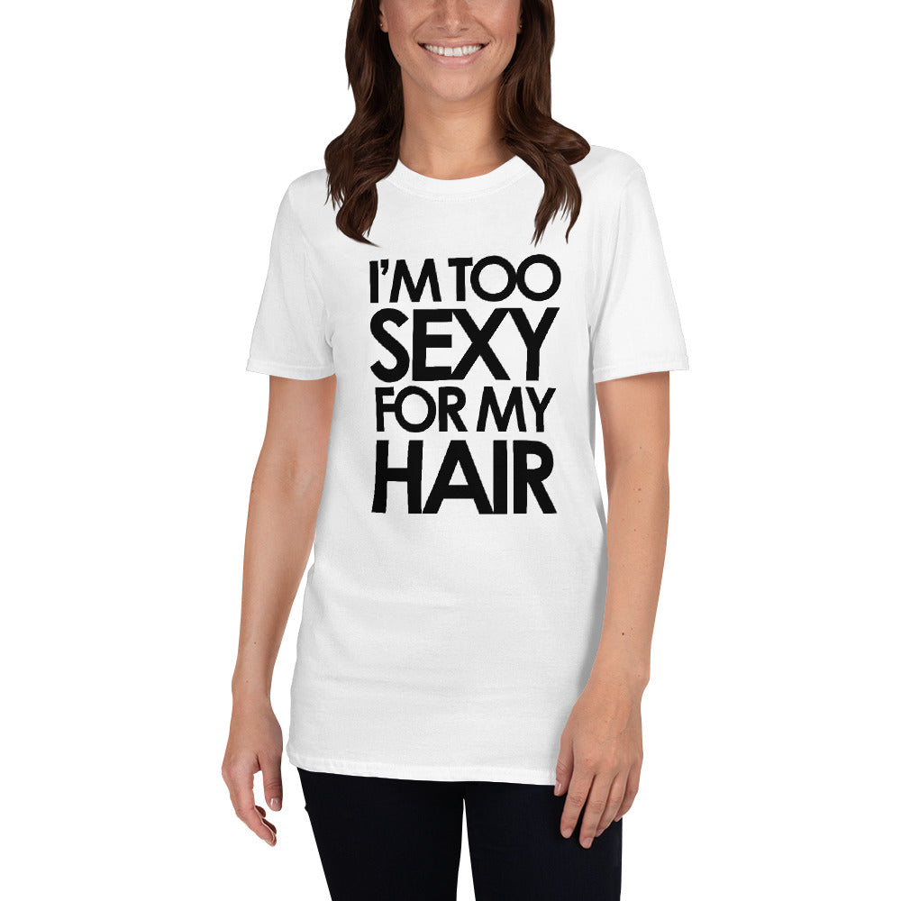 Soy demasiado sexy para mi cabello -- Camiseta unisex, blanca
